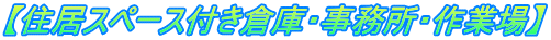 【住居スペース付き倉庫・事務所・作業場】