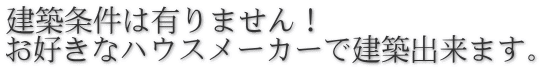 建築条件は有りません！ お好きなハウスメーカーで建築出来ます。
